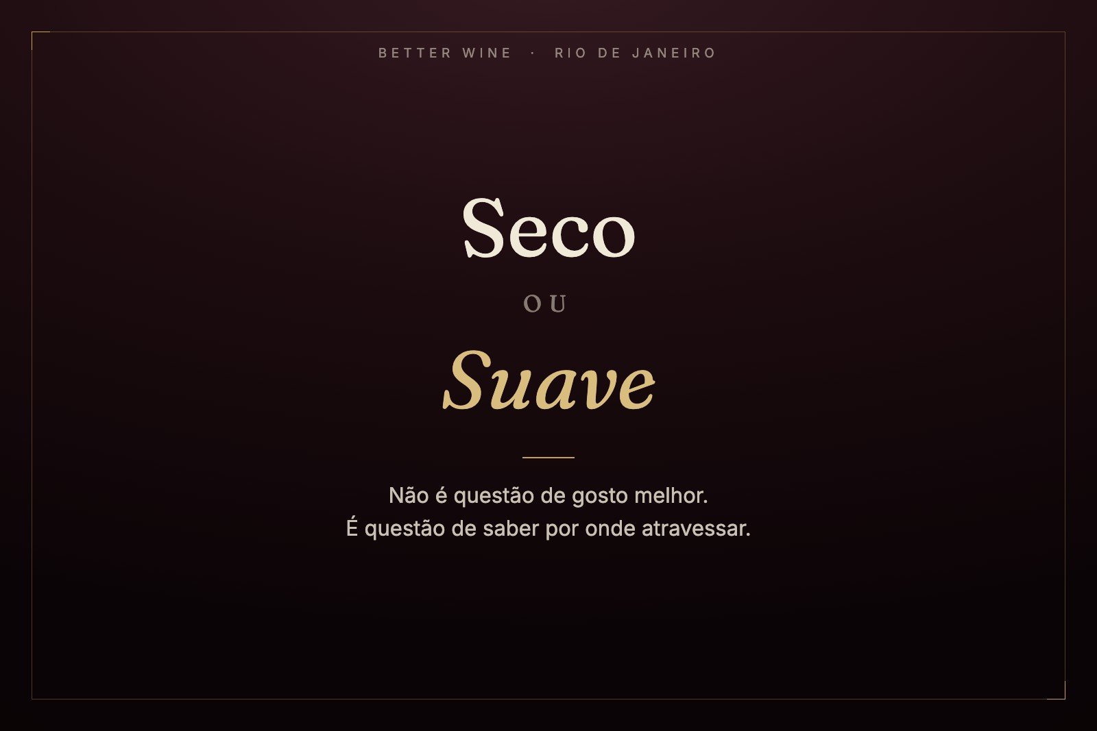 Capa tipográfica da Better Wine com as palavras Seco ou Suave em fundo escuro e a frase: não é questão de gosto melhor, é questão de saber por onde atravessar